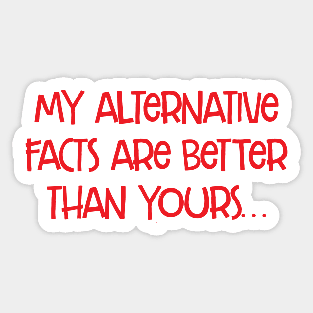 my alternative facts are better than yours Sticker by e2productions